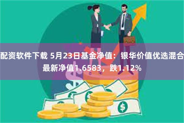 配资软件下载 5月23日基金净值：银华价值优选混合最新净值1.6583，跌1.12%