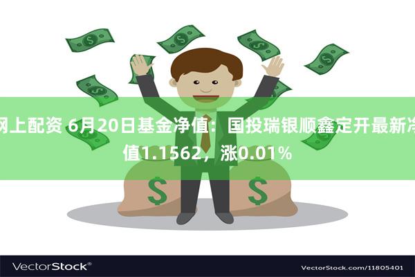 网上配资 6月20日基金净值：国投瑞银顺鑫定开最新净值1.1562，涨0.01%